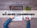 邵阳县电白小程序制作（小白如何制作小程序）